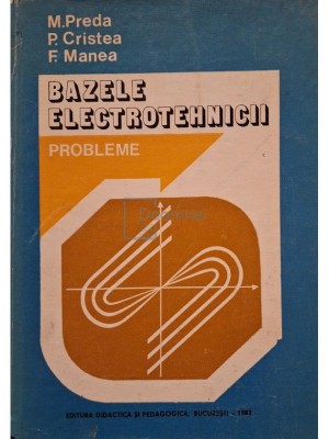 M. Preda - Bazele electrotehnicii - Probleme, editia a II-a (Editia: 1983) foto
