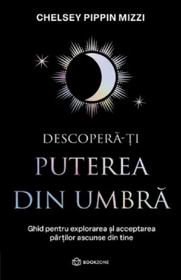 Descopera-Ti Puterea Din Umbra, Chelsey Pippin Mizzi - Editura Bookzone foto