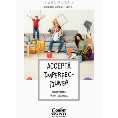 Accepta imperfectiunea. Ghid pentru parintele real, Diana Vijulie