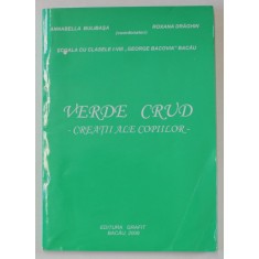 VERDE CRUD , CREATII ALE COPIILOR , coordonatori ANNABELLA BULIBASA si ROXANA DRAGHIN , 2008