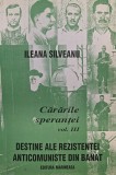 CARARILE SPERANTEI VOL 3 ILEANA SILVEANU REZISTENTA ANTICOMUNISTA DIN BANAT 2002