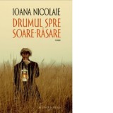Drumul spre Soare-Rasare - Ioana Nicolaie