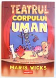 TEATRUL CORPULUI UMAN - UN SPECTACOL NONFICTION de MARIS WICKS , 2018