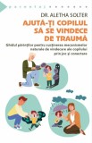 Ajuta-ti copilul sa se vindece de trauma - Aletha Solter - Herald