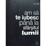 Marius Tuca - Am sa te iubesc pana la sfarsitul lumii (Editia: 2013)