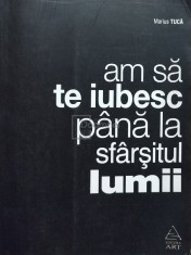 Marius Tuca - Am sa te iubesc pana la sfarsitul lumii (Editia: 2013) foto