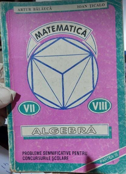 ALGEBRĂ (VII-VIII) - probleme pentru concursurile școlare , A. Bălăucă