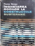 Inghetarea Rocilor Constructii Subterane - Florea Neagu, Tehnica 1982, Hardcover, Romana