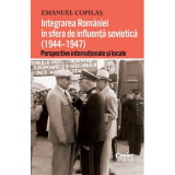 Integrarea Romaniei in sfera de influenta sovietica (1944&ndash;1947). Perspective internationale si locale - Emanuel Copilas