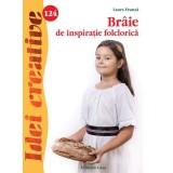 Br&acirc;ie de inspirație folclorică. Idei creative 124 - Paperback - Laura Frunză - Casa