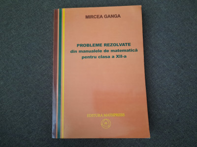 M Ganga - Probleme rezolvate din manualele de matematica pentru clasa a XII-a foto