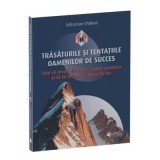 Trasaturile si tentatiile oamenilor de succes. Cum sa inveti din experientele acestora si sa te feresti de greselile lor - Sebastian Vaduva
