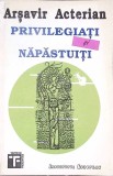 Privilegiati si Napastuiti - Arsavir Acterian - Filosofie, Sociologie, Texte de Frontiera, Editura Institutul European, 1992, Romana