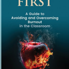 Teachers First: A Guide to Avoiding and Overcoming Burnout in the Classroom