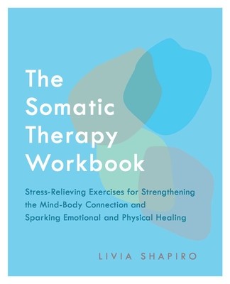 The Somatic Therapy Workbook: Stress-Relieving Exercises for Strengthening the Mind-Body Connection and Sparking Emotional and Physical Healing foto