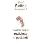 Cuvinte Despre Rugaciune Si Pocainta, Sfantul Porfirie Kavsokalyvitul - Editura Sophia