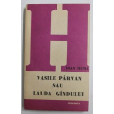 VASILE PARVAN SAU LAUDA GANDULUI de IOAN HUMA , 1987