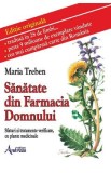 Sanatate din Farmacia Domnului. Sfaturi si tratamente verificate cu plante medicinale - Maria Treben