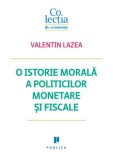 O istorie morala a politicilor monetare si fiscale/Valentin Lazea