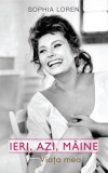 Ieri, azi, m&acirc;ine. Viața mea - Hardcover - Sophia Loren - RAO