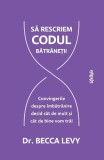 Să rescriem codul bătr&acirc;neții - Paperback brosat - Becca Levy - Lifestyle