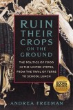 Ruin Their Crops on the Ground: America's Politics of Food, from the Trail of Tears to School Lunch