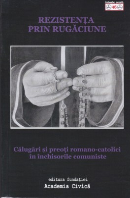 AS - AURORA SASU - REZISTENTA PRIN RUGACIUNE, CALUGARI SI PREOTI ROMANO- CATOLICI IN INCHISORILE COMUNISTE foto