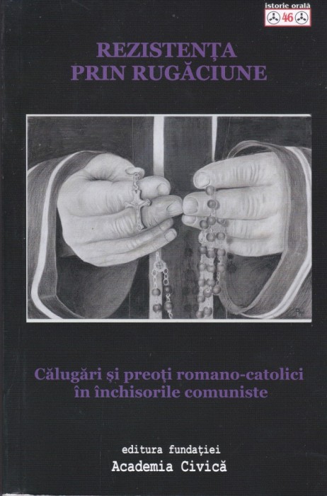 AS - AURORA SASU - REZISTENTA PRIN RUGACIUNE, CALUGARI SI PREOTI ROMANO- CATOLICI IN INCHISORILE COMUNISTE