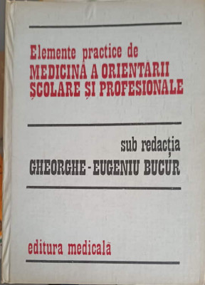 ELEMENTE PRACTICE DE MEDICINA A ORIENTARII SCOLARE SI PROFESIONALE-GHEORGHE-EUGEN BUCUR foto