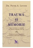 Trauma si memorie. Saga creierului si a corpului &icirc;n cautarea trecutului inca viu