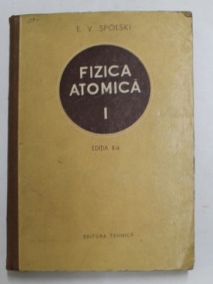 FIZICA ATOMICA , VOLUMUL I - INTRODUCERE IN FIZICA ATOMICA de E.V. SPOLSKI , 1954 foto