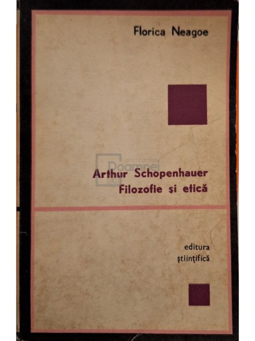 Florica Neagoe - Arthur Schopenhauer - Filozofie si etica (Editia: 1970)