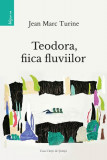 Teodora, fiica fluviilor - Paperback - Jean Marc Turine - Casa Cărţii de Ştiinţă
