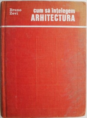 Cum sa intelegem arhitectura. Studiu asupra interpretarii arhitecturii ca spatiu &amp;ndash; Bruno Zevi (exemplar cu supracoperta) foto