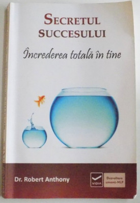 SECRETUL SUCCESULUI , INCREDEREA TOTALA IN TINE de ROBERT ANTHONY , 2011 foto