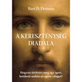 A kereszt&eacute;nys&eacute;g diadala - Hogyan t&eacute;r&iacute;tette meg egy apr&oacute;, betiltott szekta az eg&eacute;sz vil&aacute;got? - Bart D. Ehrman