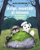 Aripi, mustăți și minuni &icirc;n căutarea curajului - Alec Blenche