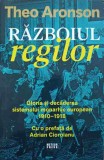 RAZBOIUL REGILOR. GLORIA SI DECADEREA SISTEMULUI MONARHIC EUROPEAN 1910-1918-THEO ARONSON