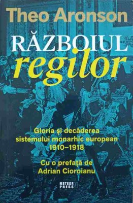 RAZBOIUL REGILOR. GLORIA SI DECADEREA SISTEMULUI MONARHIC EUROPEAN 1910-1918-THEO ARONSON-239536 foto