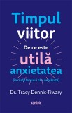 Timpul viitor. De ce este utila anxietatea (in ciuda faptului ca e neplacuta) - Lifestyle