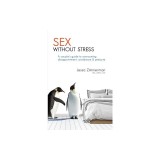 Sex without stress: a couple's guide to overcoming disappointment, avoidance &amp;amp; pressure