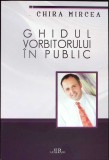 GHIDUL VORBITORULUI IN PUBLIC-MIRCEA CHIRA-355115