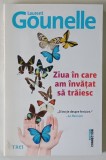 ZIUA IN CARE AM INVATAT SA TRAIESC de LAURENT GOUNELLE , 2018