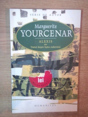 ALEXIS SAU TRATAT DESPRE LUPTA ZADARNICA de MARGUERITE YOURCENAR , 2007 foto