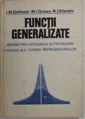 Functii generalizate Geometrie integrala si probleme Contexte ale teoriei reprezentarilor - I. M. Gelfand, M. I. Groev, N. I. Vilenkin foto