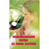 A vegetarianizmus &eacute;rt&eacute;ke az ember &eacute;let&eacute;ben - Borb&eacute;ly Gyula