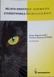 RELATIA IDENTITATE-ALTERITATE SI STEREOTIPURILE SOCIO-CULTURALE-DOINA MIHAELA POPA, NICOLETA MARIANA IFTIMIE, 2015