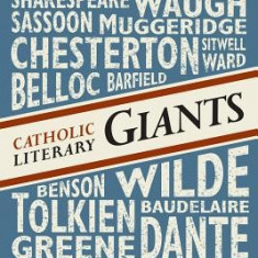 Catholic Literary Giants: A Field Guide to the Catholic Literary Landscape