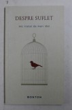 DESPRE SUFLET - MIC TRATAT DE IDEI MARI , editie ingrijita de DANA IONESCU , 2013