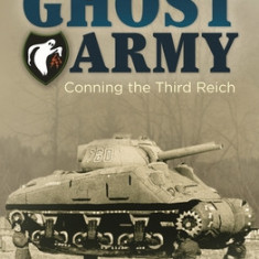The Ghost Army: The Fakes and Tricks of the Allies' Unit That Fooled Hitler's Troops
